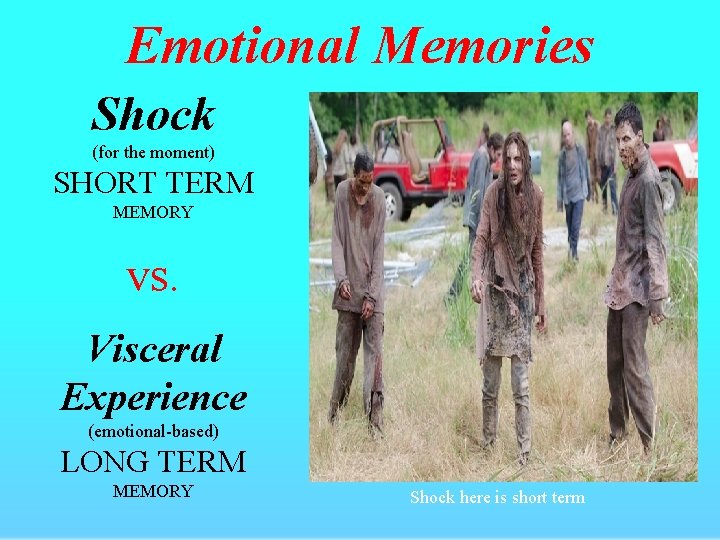 Emotional Memories Shock (for the moment) SHORT TERM MEMORY vs. Visceral Experience (emotional-based) LONG