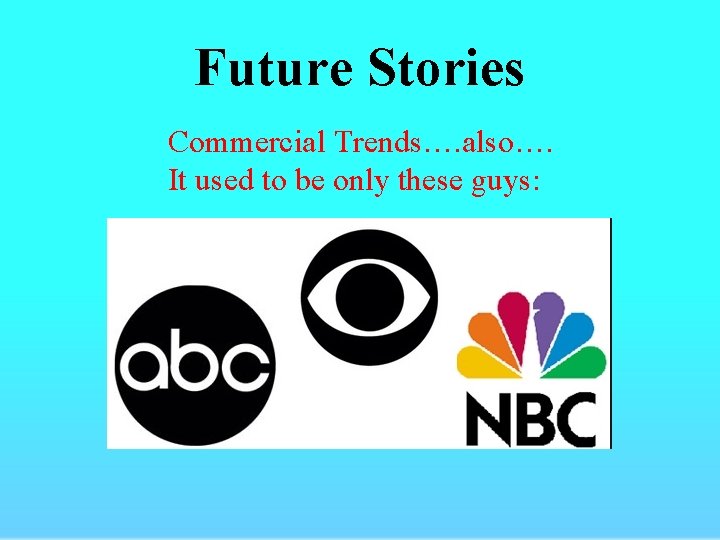 Future Stories Commercial Trends…. also…. It used to be only these guys: 