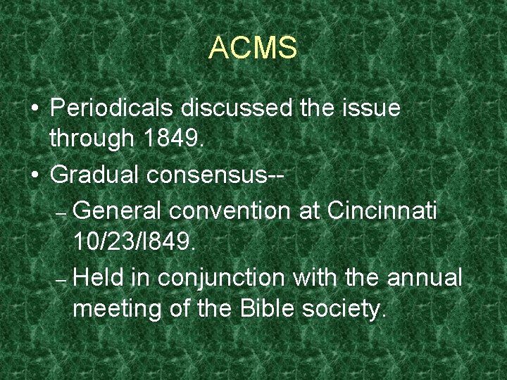 ACMS • Periodicals discussed the issue through 1849. • Gradual consensus-– General convention at