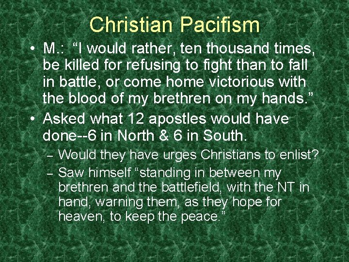 Christian Pacifism • M. : “I would rather, ten thousand times, be killed for