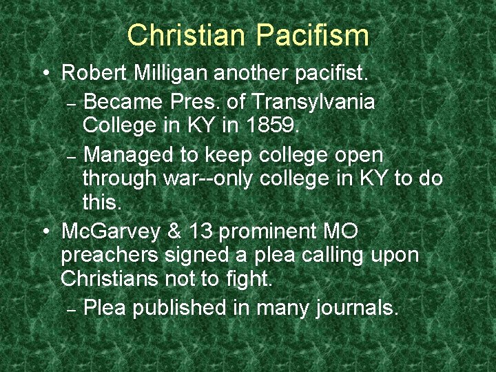 Christian Pacifism • Robert Milligan another pacifist. – Became Pres. of Transylvania College in