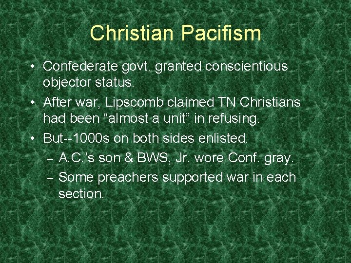 Christian Pacifism • Confederate govt. granted conscientious objector status. • After war, Lipscomb claimed