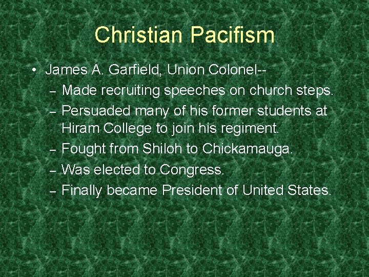 Christian Pacifism • James A. Garfield, Union Colonel-– Made recruiting speeches on church steps.