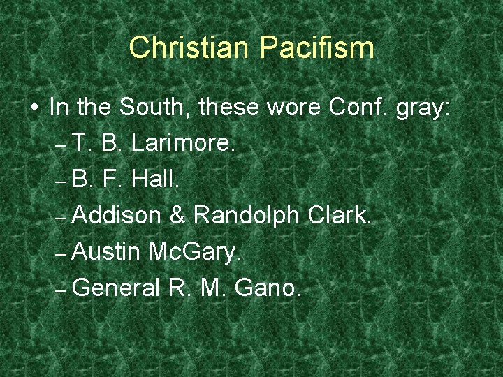 Christian Pacifism • In the South, these wore Conf. gray: – T. B. Larimore.