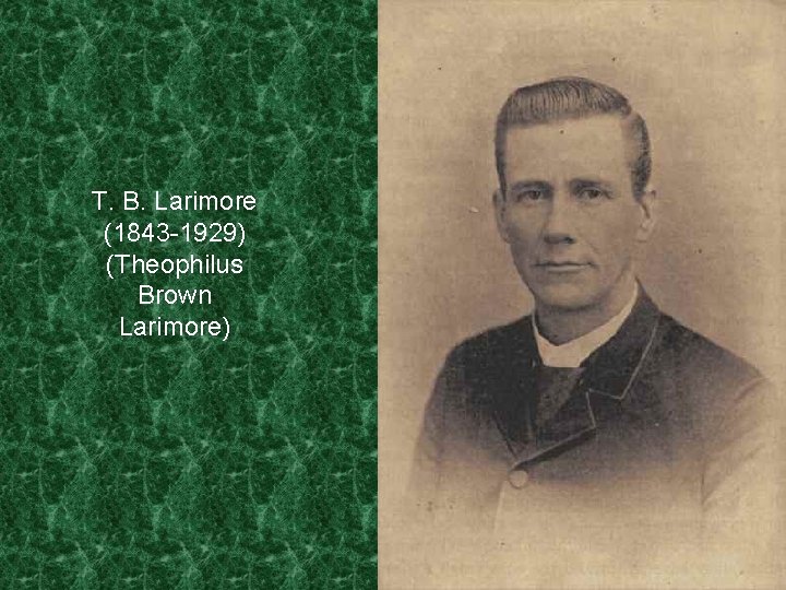 T. B. Larimore (1843 -1929) (Theophilus Brown Larimore) 