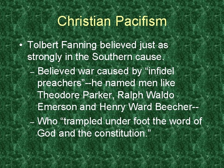 Christian Pacifism • Tolbert Fanning believed just as strongly in the Southern cause. –