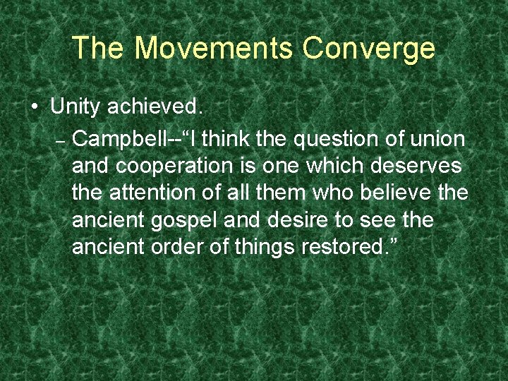 The Movements Converge • Unity achieved. – Campbell--“I think the question of union and