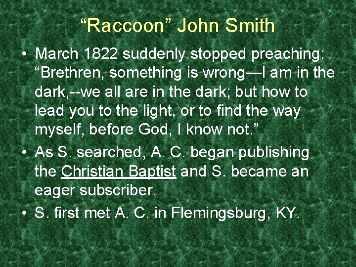 “Raccoon” John Smith • March 1822 suddenly stopped preaching: “Brethren, something is wrong—I am