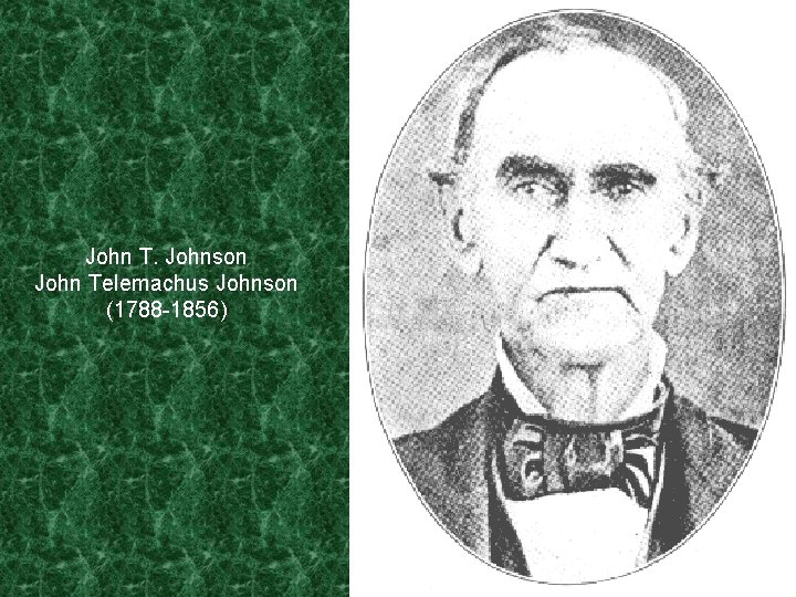 John T. Johnson John Telemachus Johnson (1788 -1856) 