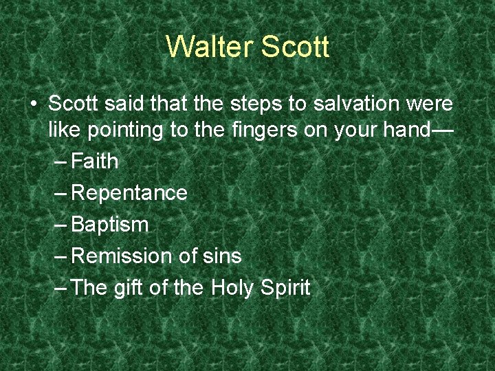 Walter Scott • Scott said that the steps to salvation were like pointing to