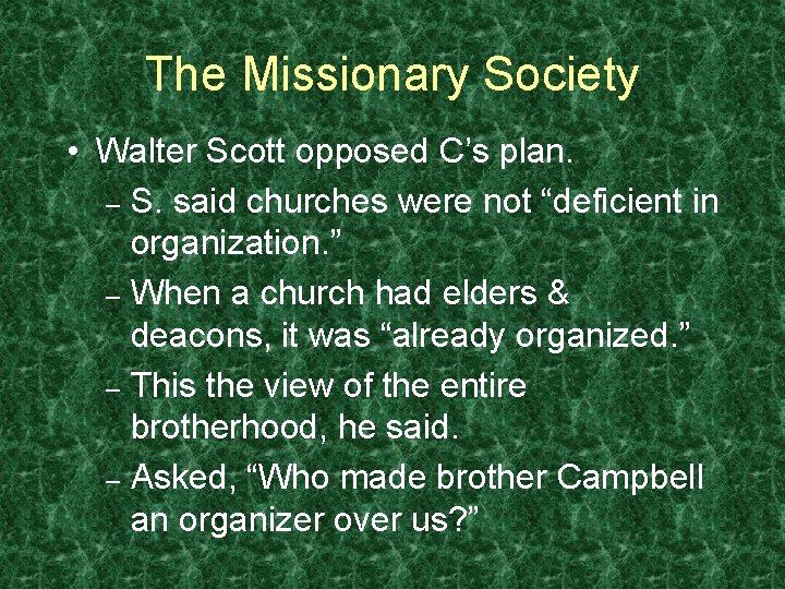 The Missionary Society • Walter Scott opposed C’s plan. – S. said churches were