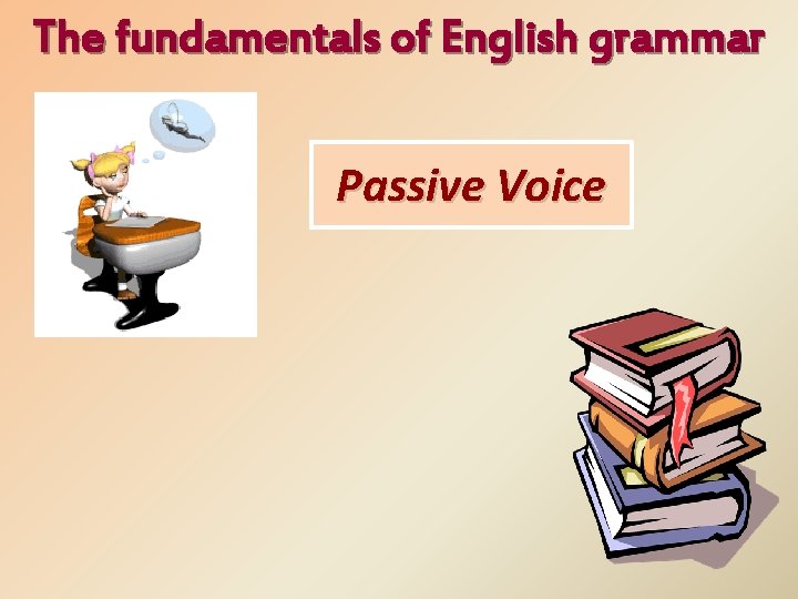 The fundamentals of English grammar Passive Voice 