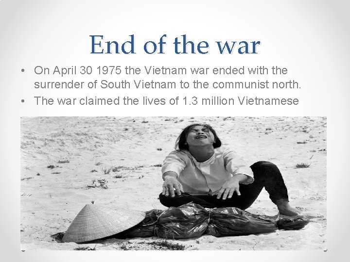 End of the war • On April 30 1975 the Vietnam war ended with
