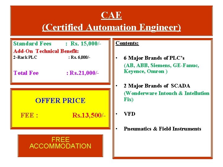 CAE (Certified Automation Engineer) Standard Fees : Rs. 15, 000/- Contents: Add-On Technical Benefit: