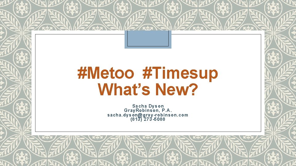 #Metoo #Timesup What’s New? Sacha Dyson Gray. Robinson, P. A. sacha. dyson@gray-robinson. com (813)