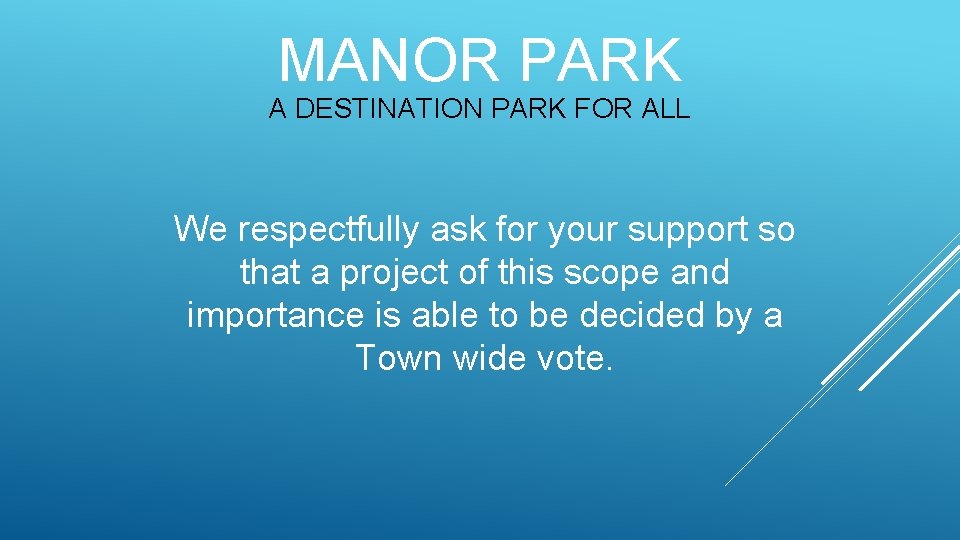 MANOR PARK A DESTINATION PARK FOR ALL We respectfully ask for your support so