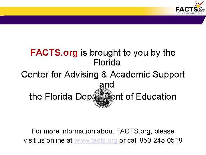 FACTS. org is brought to you by the Florida Center for Advising & Academic