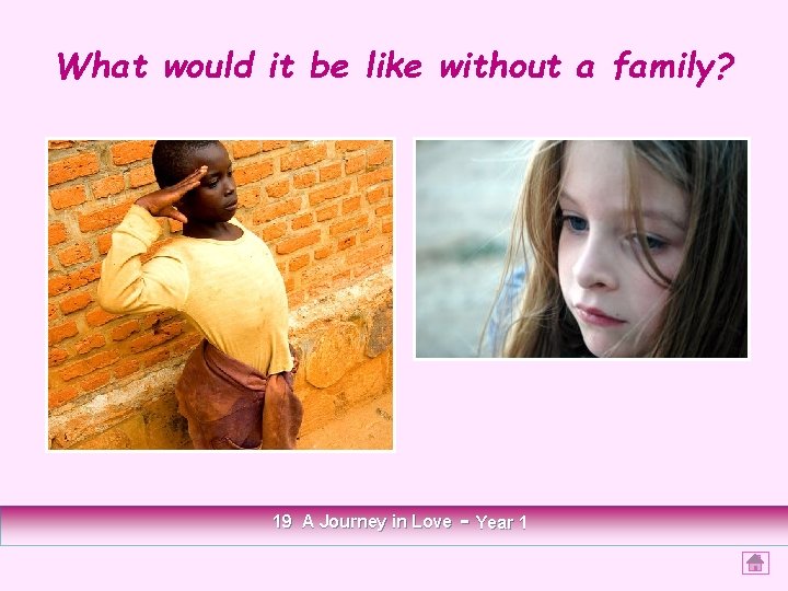 What would it be like without a family? 19 A Journey in Love -
