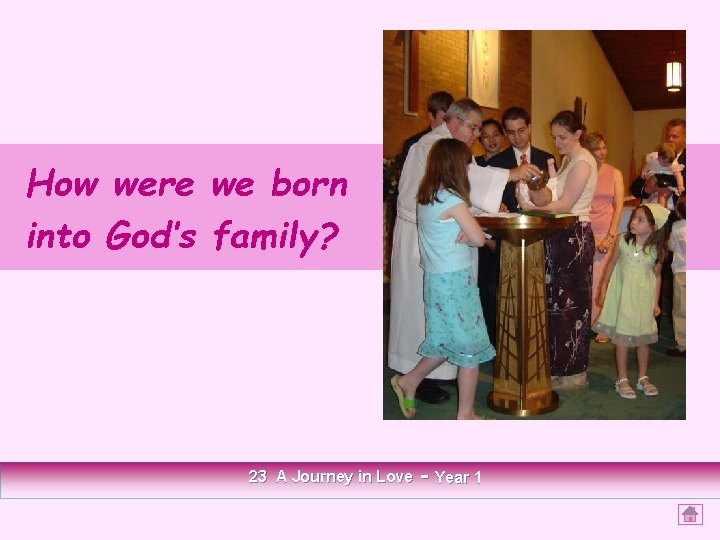 How were we born into God’s family? 23 A Journey in Love - Year