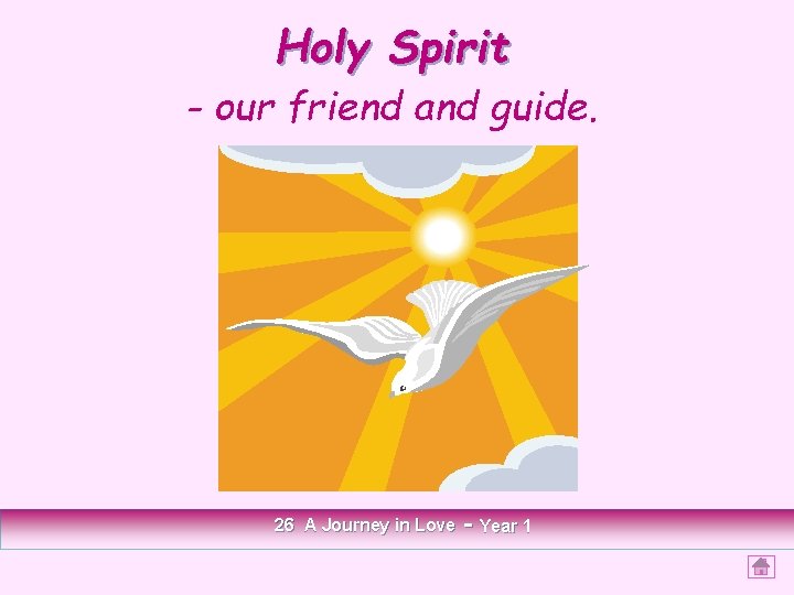 Holy Spirit - our friend and guide. 26 A Journey in Love - Year