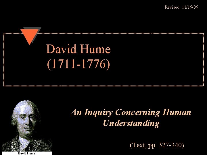 Revised, 11/16/06 David Hume (1711 -1776) An Inquiry Concerning Human Understanding (Text, pp. 327