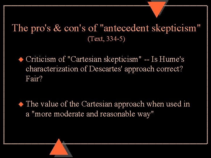 The pro's & con's of "antecedent skepticism" (Text, 334 -5) u Criticism of "Cartesian The pro's & con's of "antecedent skepticism" (Text, 334 -5) u Criticism of "Cartesian
