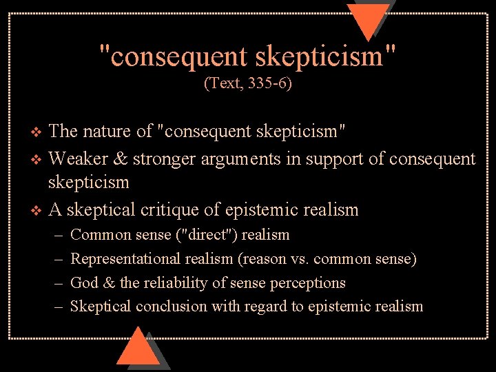 "consequent skepticism" (Text, 335 -6) The nature of "consequent skepticism" v Weaker & stronger