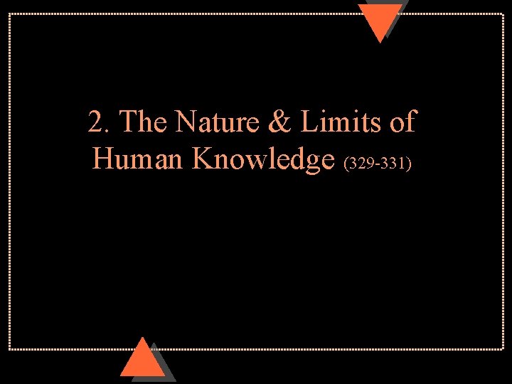 2. The Nature & Limits of Human Knowledge (329 -331) 