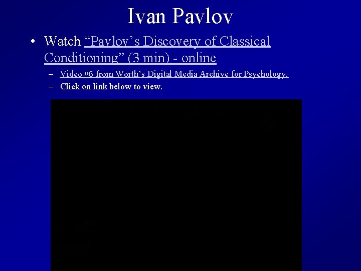 Ivan Pavlov • Watch “Pavlov’s Discovery of Classical Conditioning” (3 min) - online –