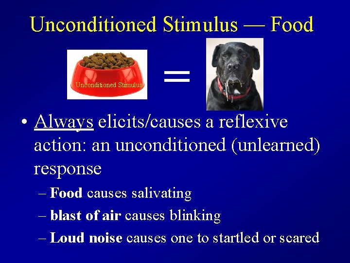 Unconditioned Stimulus — Food Unconditioned Stimulus = • Always elicits/causes a reflexive action: an