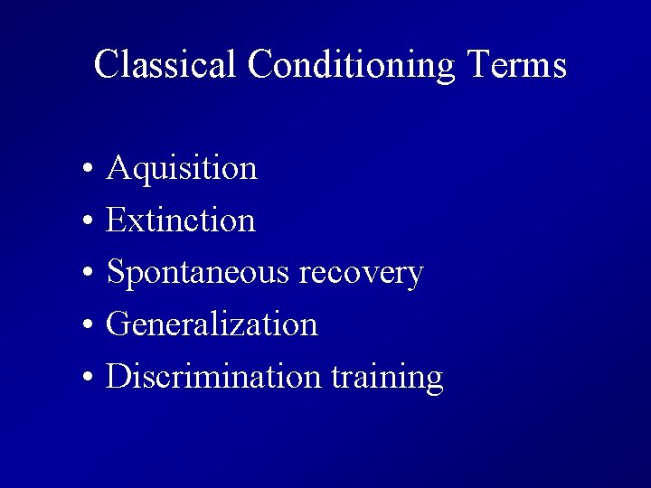 Classical Conditioning Terms • • • Aquisition Extinction Spontaneous recovery Generalization Discrimination training 