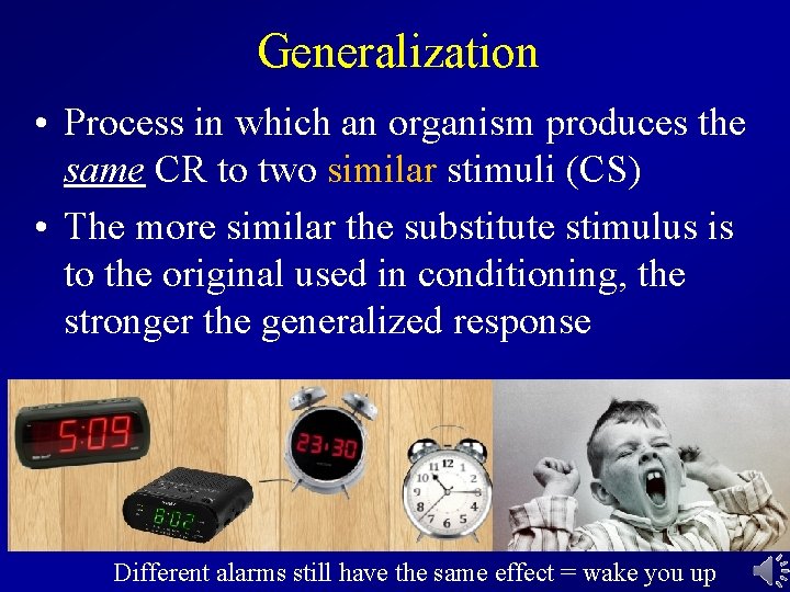 Generalization • Process in which an organism produces the same CR to two similar