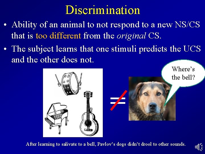 Discrimination • Ability of an animal to not respond to a new NS/CS that