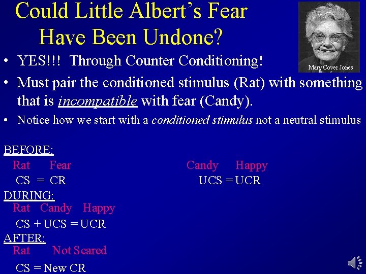Could Little Albert’s Fear Have Been Undone? • YES!!! Through Counter Conditioning! • Must