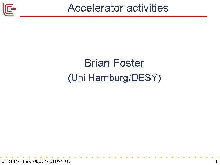 Accelerator activities Brian Foster (Uni Hamburg/DESY) B. Foster - Hamburg/DESY - Orsay 11/13 1
