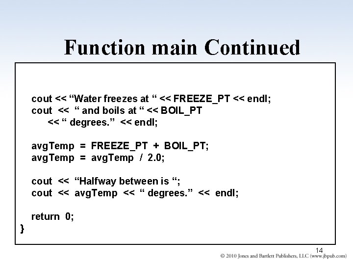 Function main Continued cout << “Water freezes at “ << FREEZE_PT << endl; cout