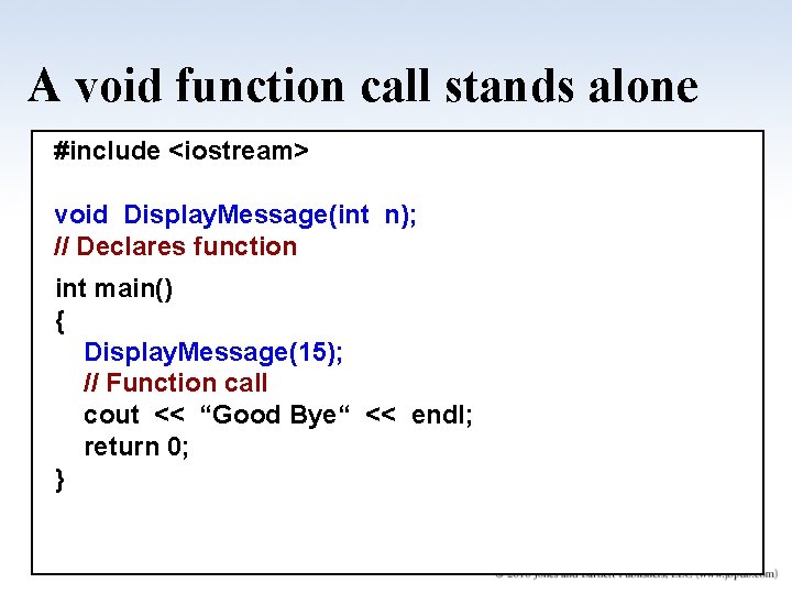 A void function call stands alone #include <iostream> void Display. Message(int n); // Declares