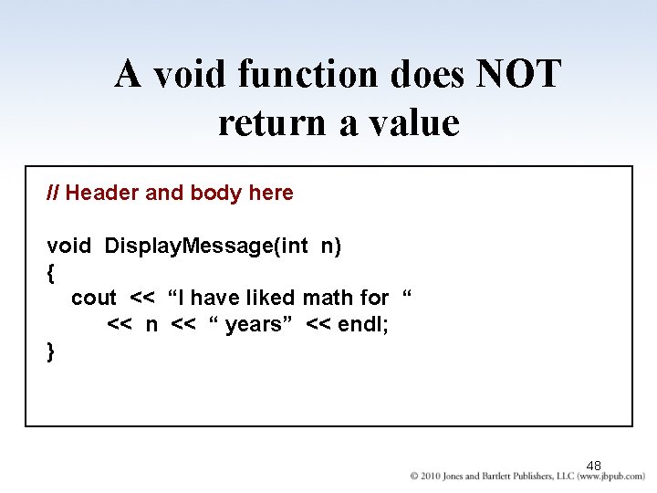 A void function does NOT return a value // Header and body here void