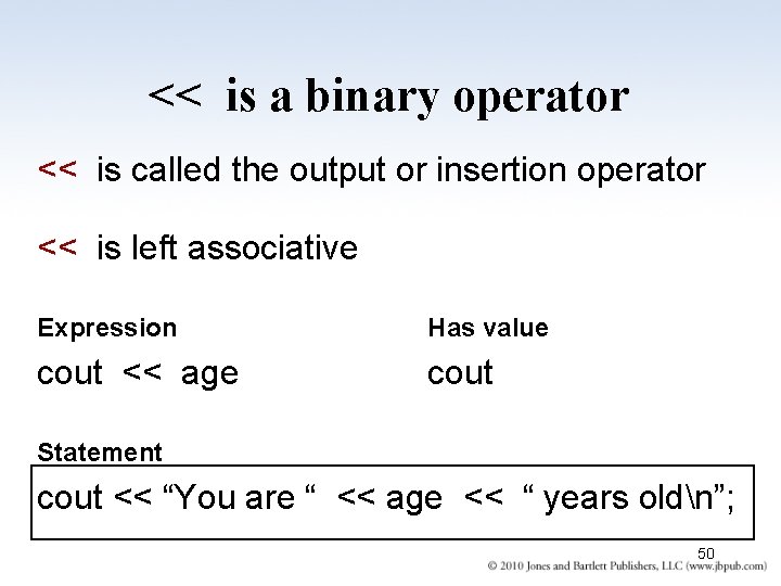 << is a binary operator << is called the output or insertion operator <<