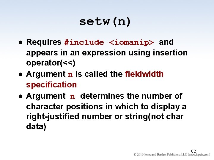 setw(n) l l l Requires #include <iomanip> and appears in an expression using insertion