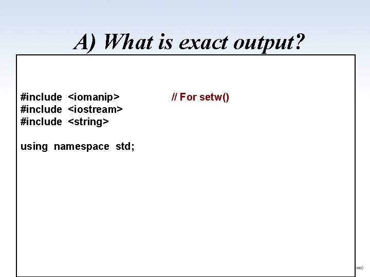 A) What is exact output? #include <iomanip> #include <iostream> #include <string> // For setw()
