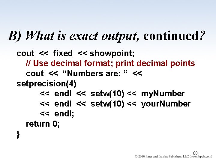 B) What is exact output, continued? cout << fixed << showpoint; // Use decimal