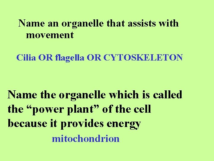 Name an organelle that assists with movement Cilia OR flagella OR CYTOSKELETON Name the