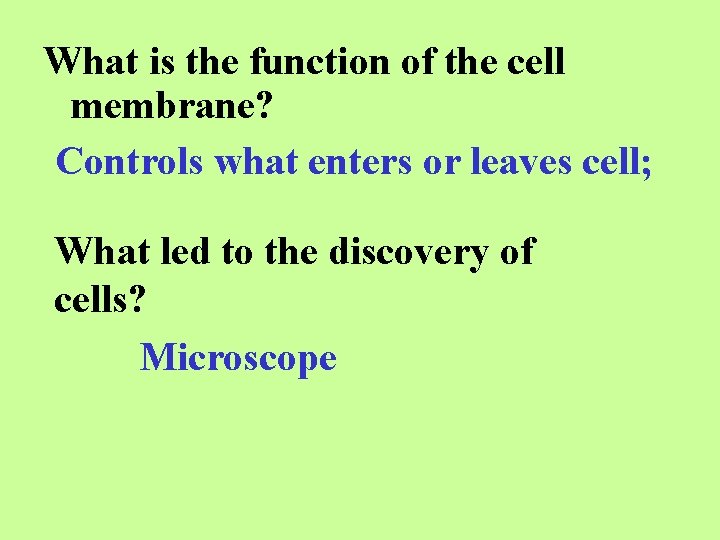 What is the function of the cell membrane? Controls what enters or leaves cell;