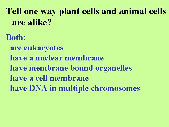 Tell one way plant cells and animal cells are alike? Both: are eukaryotes have