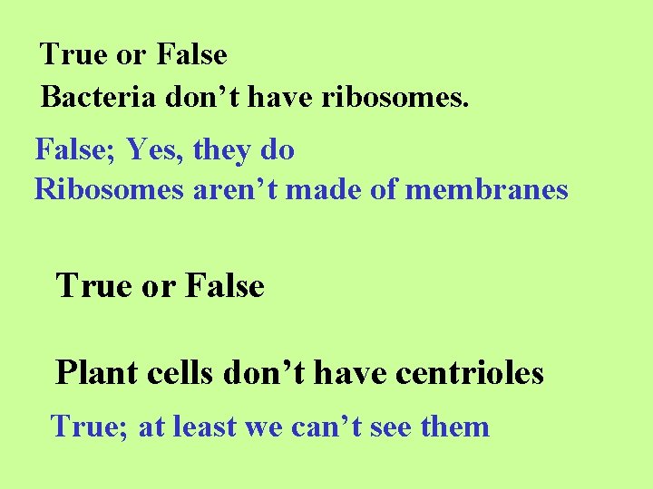 True or False Bacteria don’t have ribosomes. False; Yes, they do Ribosomes aren’t made
