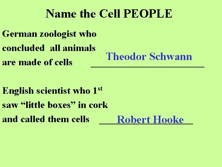 Name the Cell PEOPLE German zoologist who concluded all animals Theodor Schwann are made