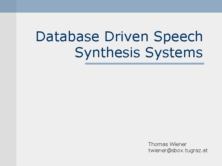 Database Driven Speech Synthesis Systems Thomas Wiener twiener@sbox. tugraz. at 