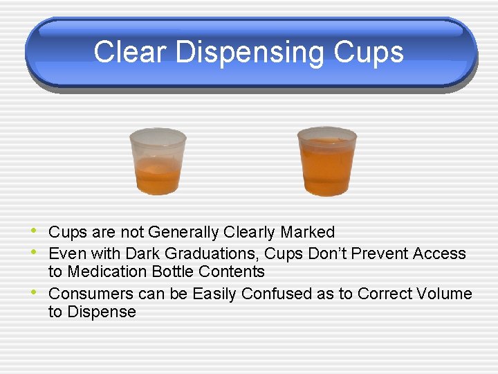 Clear Dispensing Cups • Cups are not Generally Clearly Marked • Even with Dark