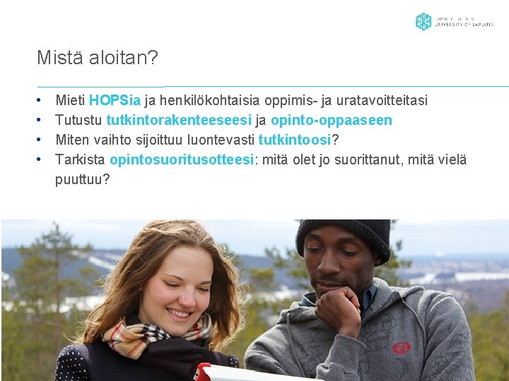 Mistä aloitan? • • Mieti HOPSia ja henkilökohtaisia oppimis- ja uratavoitteitasi Tutustu tutkintorakenteeseesi ja